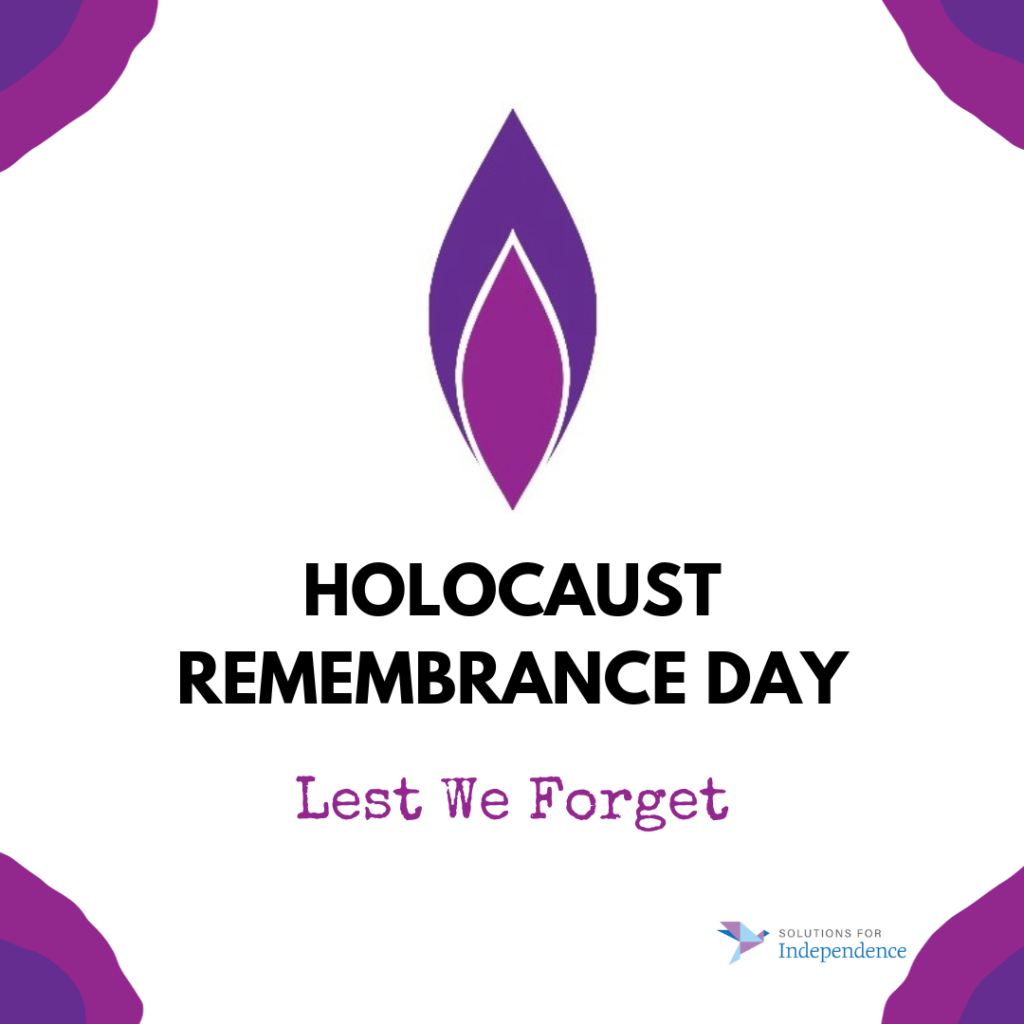 [A graphic with the purple Holocaust remembrance logo in the middle. Below that are two lines of two bold text. The first line says, "Holocaust." The second line says, "Remembrance Day." Below that is a line of purple text that says, "Lest we forget." In each corner are purple flower petals in the same shades of purple as the Holocaust memorial logo. The Solutions for Independence logo is in the bottom right corner.]